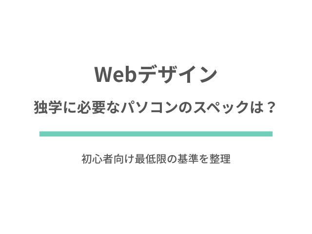 Webデザイン独学に必要なパソコンのスペックは？初心者向け最低限の基準を整理