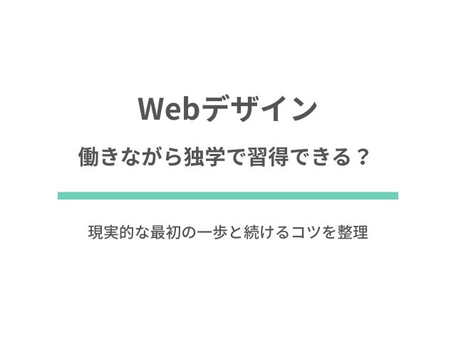働きながらWebデザインを独学で習得できる？ 現実的な最初の一歩と続けるコツを整理
