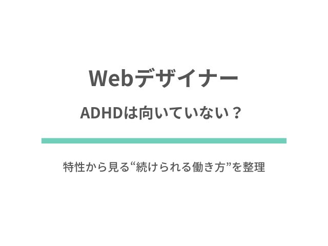 ADHDはWebデザイナーに向いていない？ 特性から見る“続けられる働き方”を整理