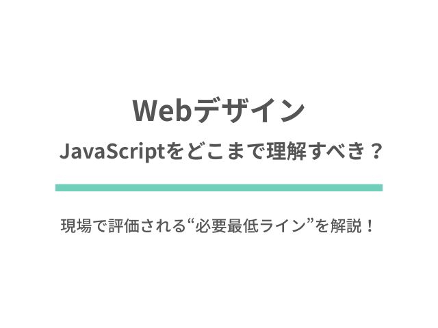 WebデザイナーはJavaScriptをどこまで理解すべき？現場で評価される“必要最低ライン”を解説！